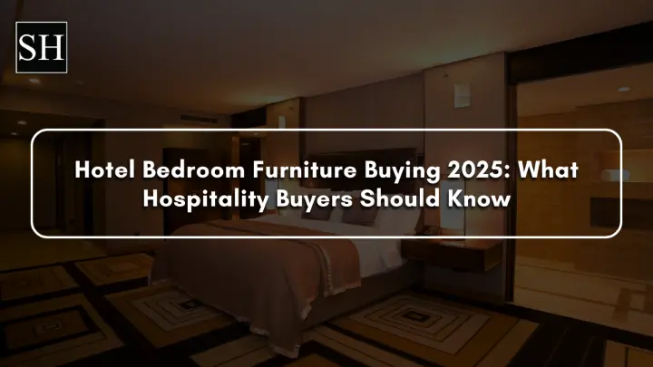 Hotel Bedroom Furniture Buying 2025: What Hospitality Buyers Should Know